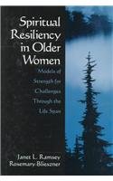 Spiritual Resiliency in Older Women : Models of Strength for Challenges through the Life Span