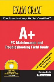 A+ Certification Exam Cram 2 PC Maintenance and Troubleshooting Field Guide (Exam Cram 2)