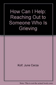 How Can I Help: Reaching Out to Someone Who Is Grieving