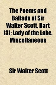 The Poems and Ballads of Sir Walter Scott, Bart (3); Lady of the Lake. Miscellaneous