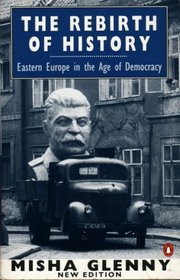 The Rebirth of History : Eastern Europe in the Age of Democracy; 2nd Edition