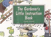 The Gardener's Little Instruction Book (Little Instruction Books)
