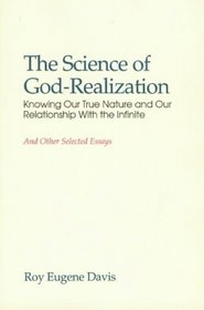 Science of God-Realization: Knowing Our True Nature and Our Relationship with the Infinite: And Other Selected Essays