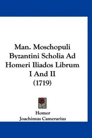 Man. Moschopuli Byzantini Scholia Ad Homeri Iliados Librum I And II (1719) (Latin Edition)