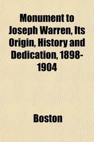 Monument to Joseph Warren, Its Origin, History and Dedication, 1898-1904