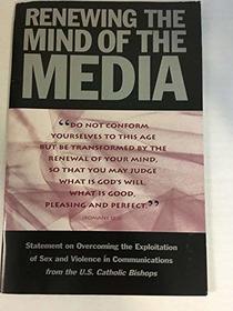 Renewing the mind of the media: Statement on overcoming the exploitation of sex and violence in communications (Publication / United States Catholic Conference)