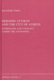 Herodes Attikos and the City of Athens: Patronage and Conflict Under the Antonines (Archaia Hellas, Vol 4)