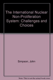 The International Nuclear Non-Proliferation System: Challenges and Choices