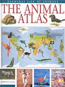 The Animal Atlas (Everyday Life of Animals)