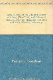 Early Records of the City and County of Albany [New York] and Colony of Rensselaerswyck: Morgages 1658-1660 and Wills 1681-1765. Volume 4 -