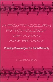 A Postmodern Psychology of Asian Americans: Creating Knowledge of a Racial Minority (Alternatives in Psychology)