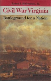 Civil War Virginia: Battleground for a nation