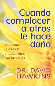 Cuando complacer a otros le hace dano: When Pleasing Others is Hurting You (Spanish Edition)