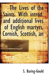 The Lives of the Saints. With introd. and additional lives of English martyrs, Cornish, Scottish