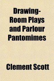 Drawing-Room Plays and Parlour Pantomimes