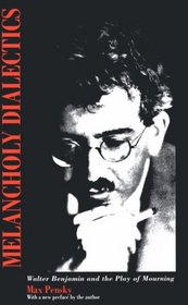 Melancholy Dialectics: Walter Benjamin and the Play of Mourning (Critical Perspectives on Modern Culture)