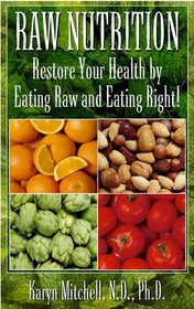 Raw Nutrition: Restore Your Health by Eating Raw and Eating Right!