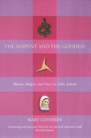 The Serpent and the Goddess: Women, Religion, and Power in Celtic Ireland