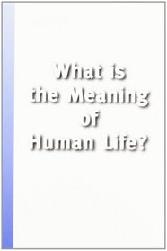 What Is The Meaning Of Human Life? (Value Inquiry Book)