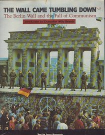 The Wall Came Tumbling Down: The Berlin Wall and the Fall of Communism