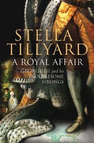 Royal Affair, A : George III and his Troublesome Siblings