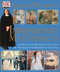 Sister Wendy's Impressionist Masterpieces: Sister Wendy Beckett's Selection of the Greatest Impressionist Paintings