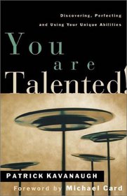 You Are Talented: Discovering, Perfecting, and Using Your Unique Abilities