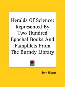 Heralds Of Science: Represented By Two Hundred Epochal Books And Pamphlets From The Burndy Library