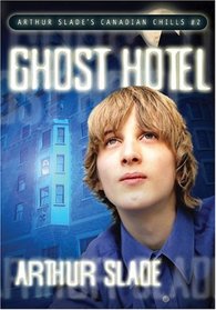 Ghost Hotel (Arthur Slade's Canadian Chills)