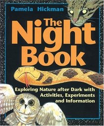 The Night Book: Exploring Nature After Dark With Activities, Experiments and Information