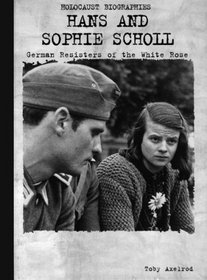 Hans and Sophie Scholl: German Resisters of the White Rose (Holocaust Biographies)