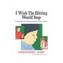 I Wish the Hitting Would Stop: Facilitator's Guide: A Workbook for Children Living in Violent Homes