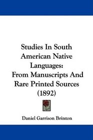 Studies In South American Native Languages: From Manuscripts And Rare Printed Sources (1892)