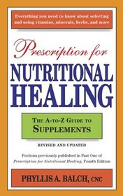 Prescription for Nutritional Healing: The A-to-Z Guide to Supplements