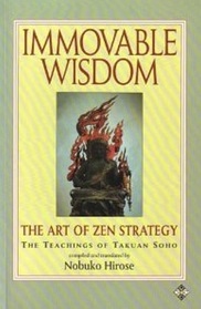 Immovable Wisdom: The Art of Zen Strategy: The Teachings of Takuan Soho