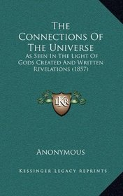 The Connections Of The Universe: As Seen In The Light Of Gods Created And Written Revelations (1857)