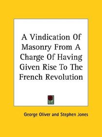 A Vindication Of Masonry From A Charge Of Having Given Rise To The French Revolution