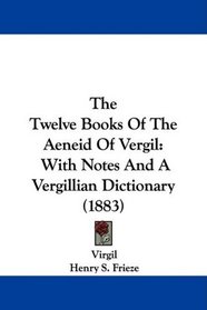 The Twelve Books Of The Aeneid Of Vergil: With Notes And A Vergillian Dictionary (1883)