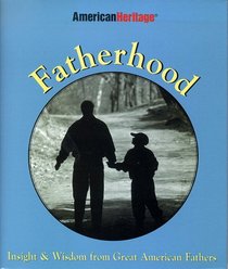 Fatherhood: Insight & Wisdom from Great American Fathers