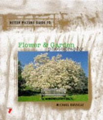 Better Picture Guide to Flower & Garden Photography (Better Picture Guide Series)