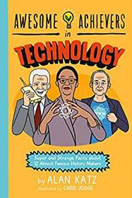 Awesome Achievers in Technology: Super and Strange Facts about 12 Almost Famous History Makers