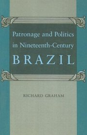 Patronage and Politics in Nineteenth-century Brazil
