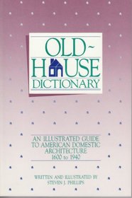 Old-house dictionary: An illustrated guide to American domestic architecture, 1600-1940
