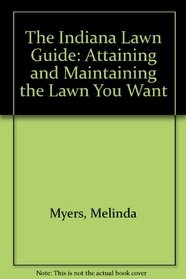 The Indiana Lawn Guide: Attaining and Maintaining the Lawn You Want
