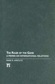 The Rules of the Game: A Primer on International Relations (International Studies Intensives)