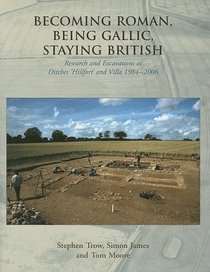 Becoming Roman, Being Gallic, Staying British: Research and Excavations at Ditches 'hillfort' and villa 1984-2006