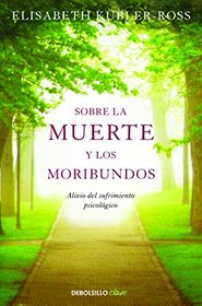 Sobre la muerte y los moribundos / On Death and Dying: Alivio del sufrimiento psicolgico para los afectados / Relief for Those Affected Psychological Distress (Spanish Edition)