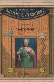 The Life & Times Of Charlemagne (Biography from Ancient Civilizations) (Biography from Ancient Civilizations)