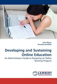 Developing and Sustaining Online Education: An Administrator's Guide to Designing an Online Teaching Program