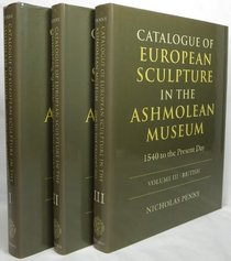 Catalogue of European Sculpture in the Ashmolean Museum: 1540 to the Present Day: Three-Volume Set Vol. I: Italian Sculpture; Vol. II: French and Other ... British Sculpture (Ashmolean Catalogues)